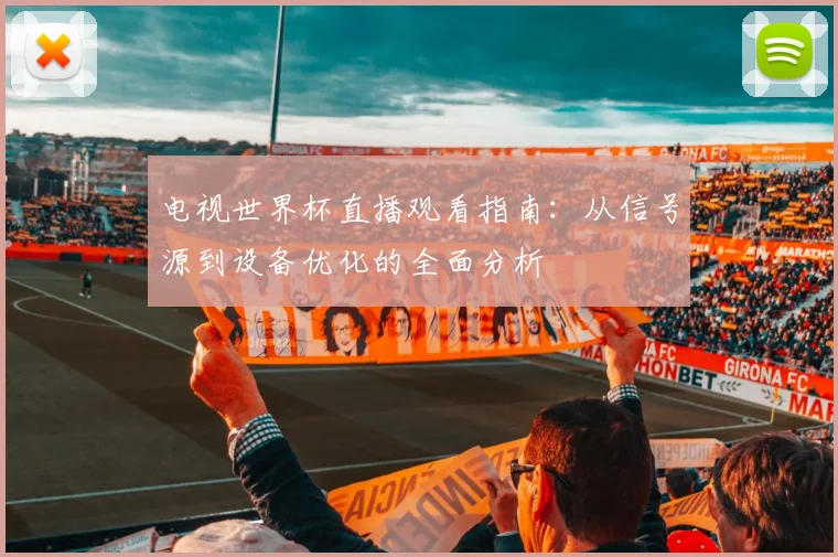 电视世界杯直播观看指南：从信号源到设备优化的全面分析