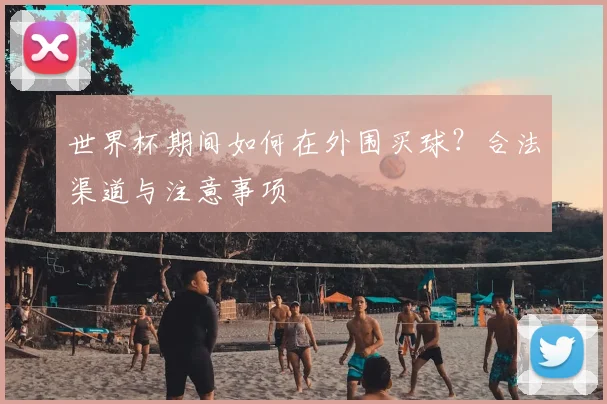 世界杯期间如何在外围买球？合法渠道与注意事项