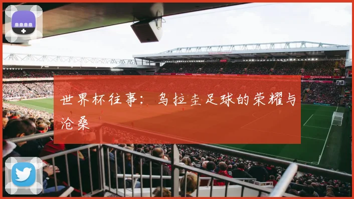 世界杯往事:乌拉圭足球的荣耀与沧桑
