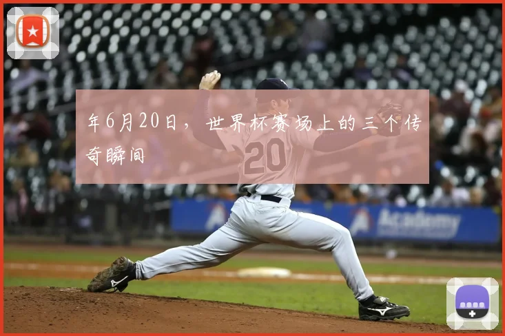 年6月20日,世界杯赛场上的三个传奇瞬间