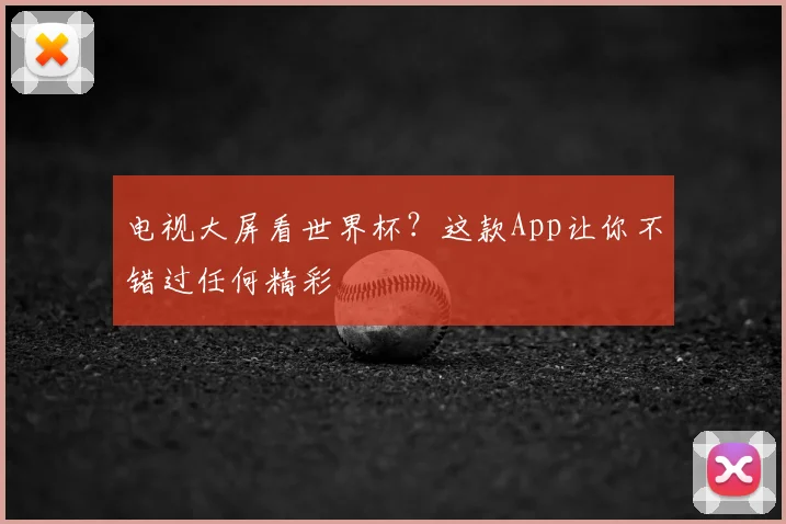 电视大屏看世界杯？这款App让你不错过任何精彩