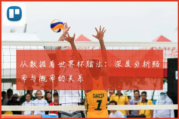 从数据看世界杯赌法:深度分析赔率与概率的关系