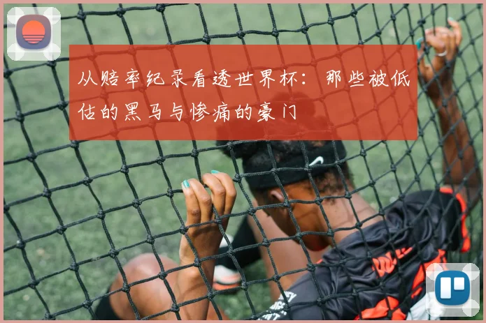 从赔率纪录看透世界杯：那些被低估的黑马与惨痛的豪门